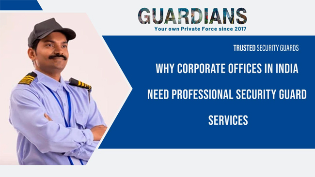 Why Corporate Offices in India Need Professional Security Guard
Services